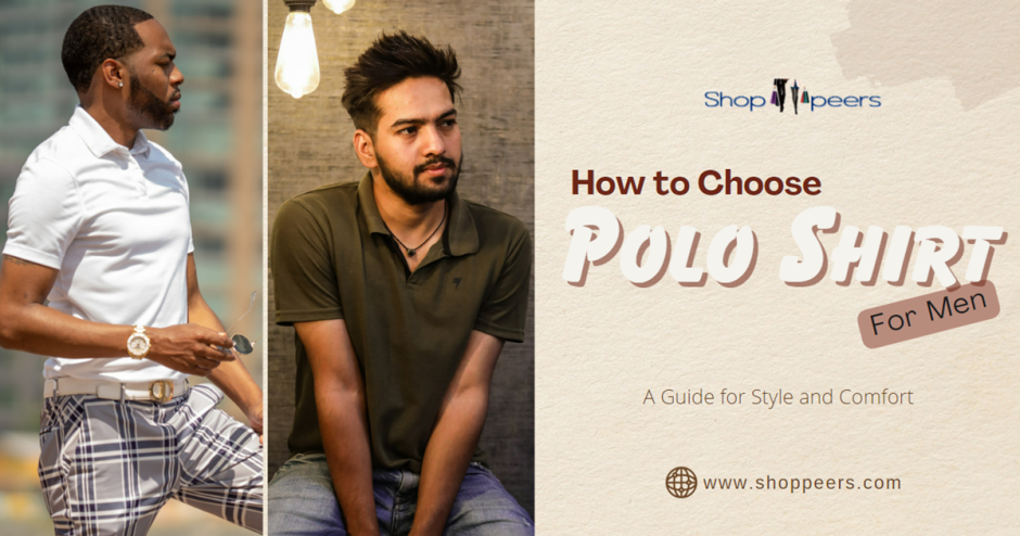 How to Choose Polo Shirt For Men: A Guide for Style and Comfort