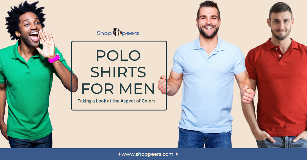 Polo Shirts for Men: Taking a Look at the Aspect of Colors – Shoppeers