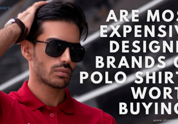 Are Most Expensive Designer Brands of Polo Shirts Worth Buying?