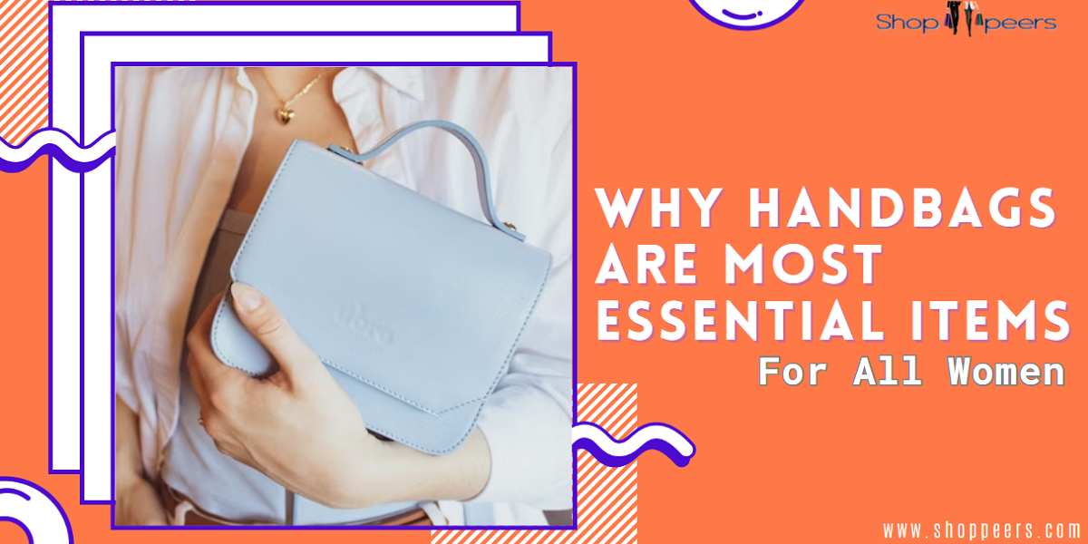 Why Handbags are Most Essential Items For All Women