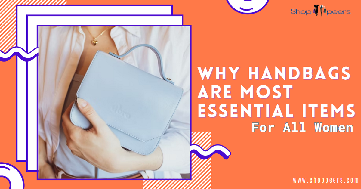 Why Handbags are Most Essential Items For All Women