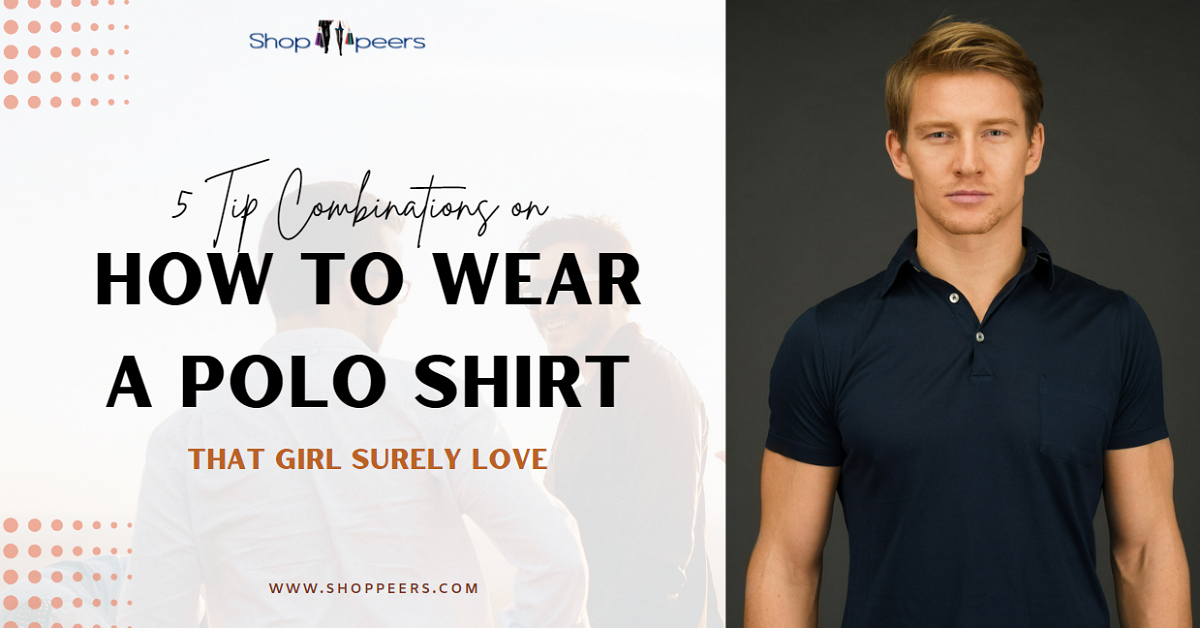 5 Tip Combinations on How To Wear a Polo Shirt That Girl Surely Love ...