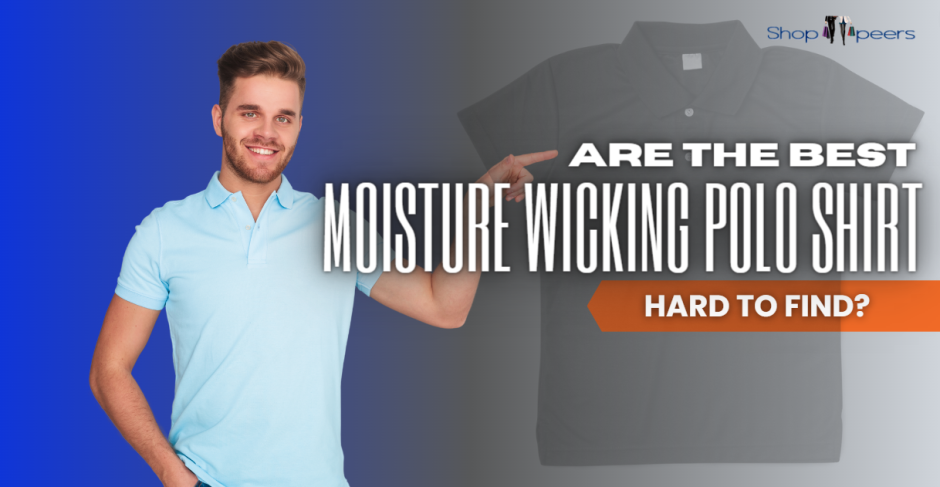 Are The Best Moisture Wicking Polo Shirts Hard To Find?