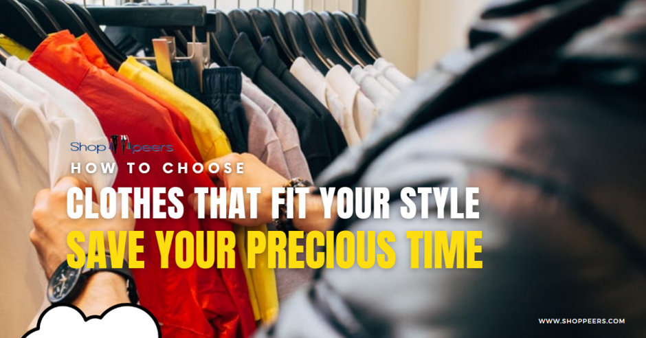 How To Choose Clothes That Fit Your Style and Save Your Precious Time
