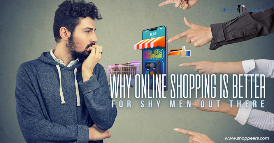 Why Online Shopping is Better For Shy Men Out There