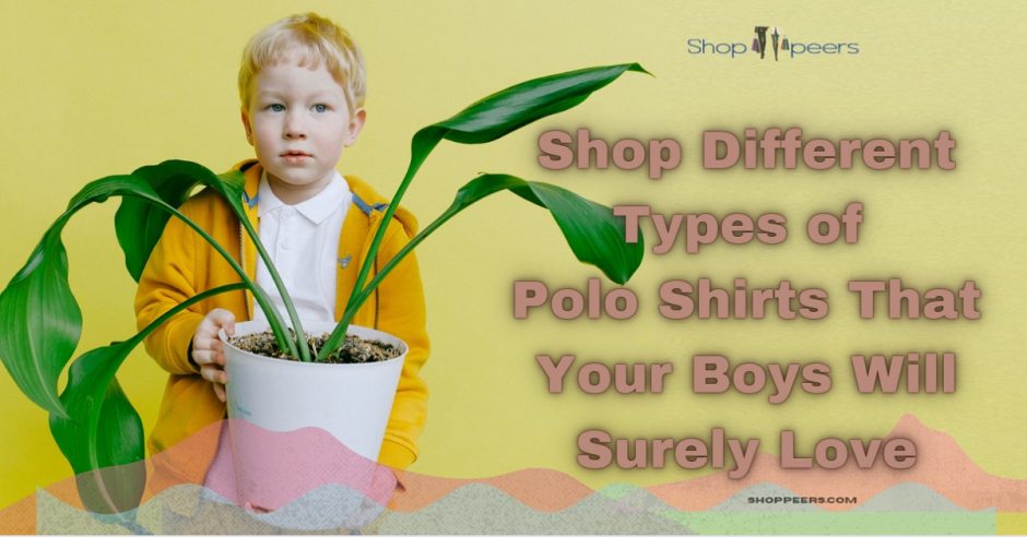 Shop Different Types of Polo Shirts That Your Boys Will Surely Love