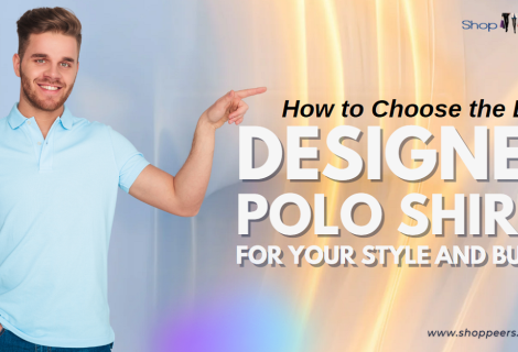 How to Choose the Best Designer Polo Shirts for Your Style and Budget