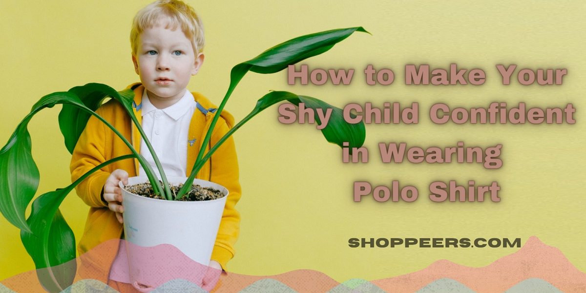 How to Make Your Shy Child Confident in Wearing Polo Shirt