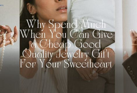 Why Spend Much When You Can Give a Cheap Good Quality Jewelry Gift For Your Sweetheart