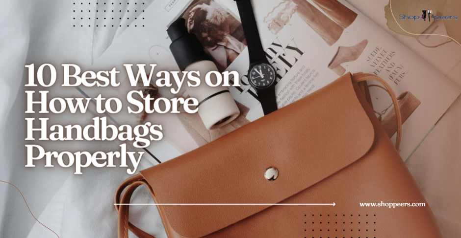 10 Best Ways on How to Store Handbags Properly