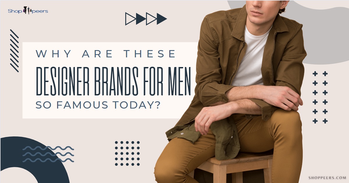 Why are these Designer Brands for Men so Famous Today? – Shoppeers