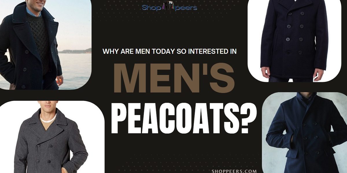 Why are Men Today so Interested in Wearing Men's Peacoats?