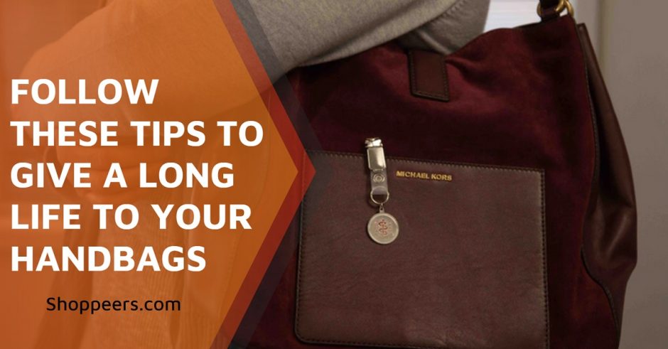 Follow These Tips to Give a Long Life to Your Handbags