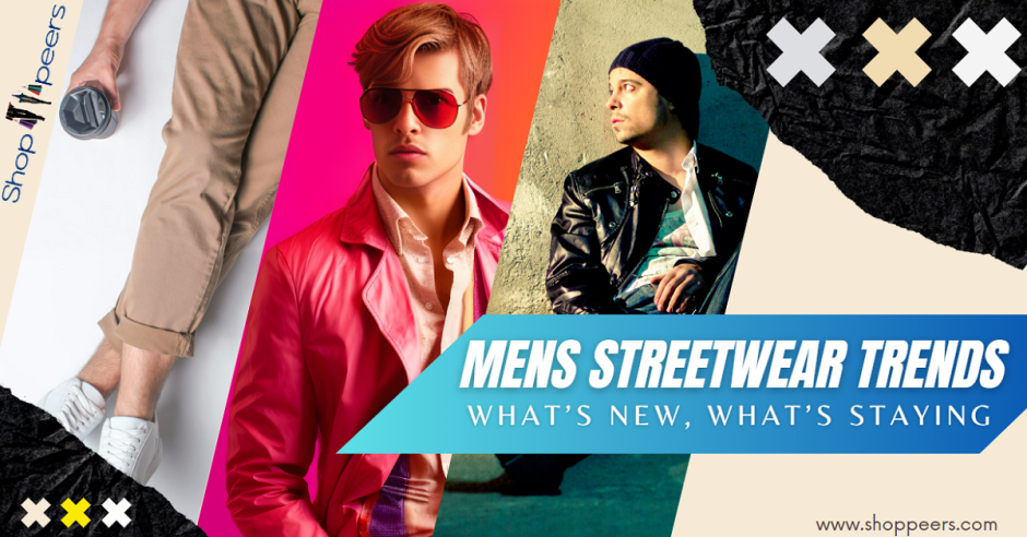 Men’s Streetwear Trends. What’s New, What’s Staying