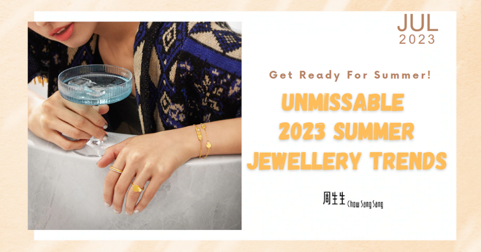Unmissable Summer Jewelry Trends 2023 by Chow Sang Sang