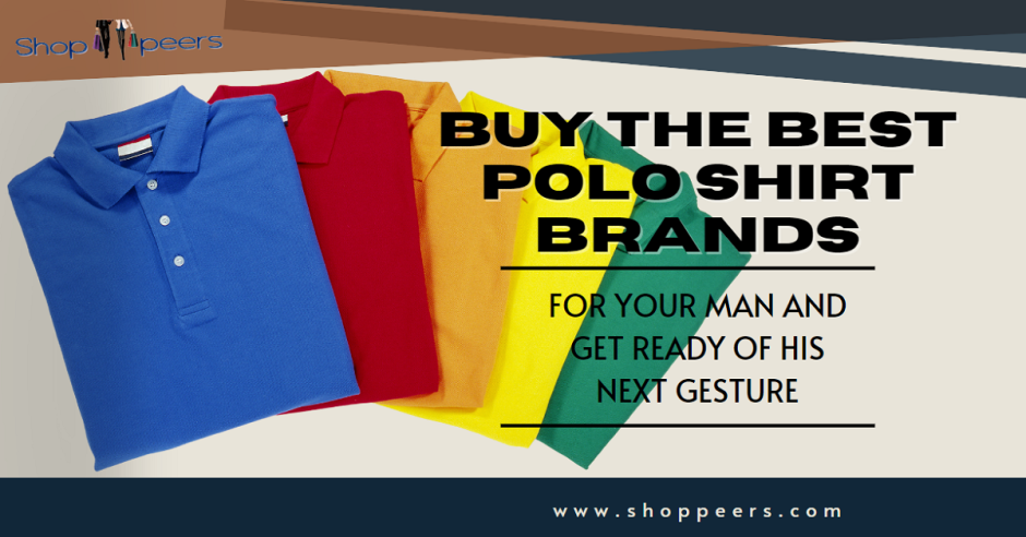 Buy the Best Polo Shirt Brands For Your Man and Get Ready Of His Next Gesture