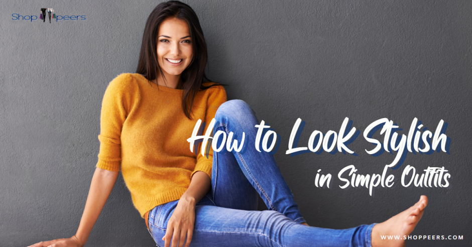 How to Look Stylish in Simple Outfits