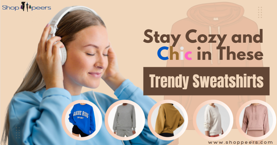 Stay Cozy and Chic in These Trendy Sweatshirts