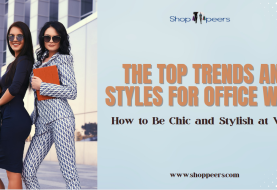 The Top Trends and Styles for Office Wear: How to Be Chic and Stylish at Work