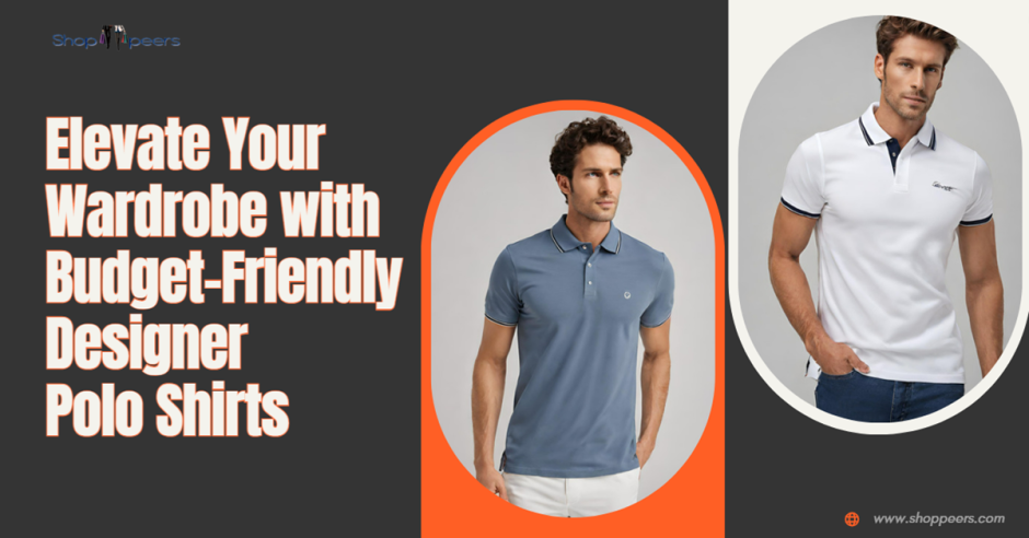 Elevate Your Wardrobe with Budget-Friendly Designer Polo Shirts