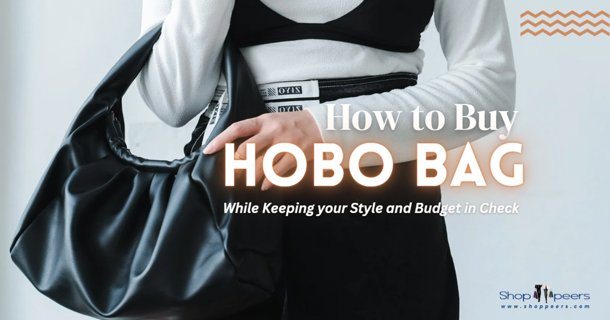 How to Buy Hobo Bag While Keeping your Style and Budget in Check