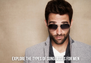 Exploring the Types of Sunglasses for Men—Which Style Matches You?