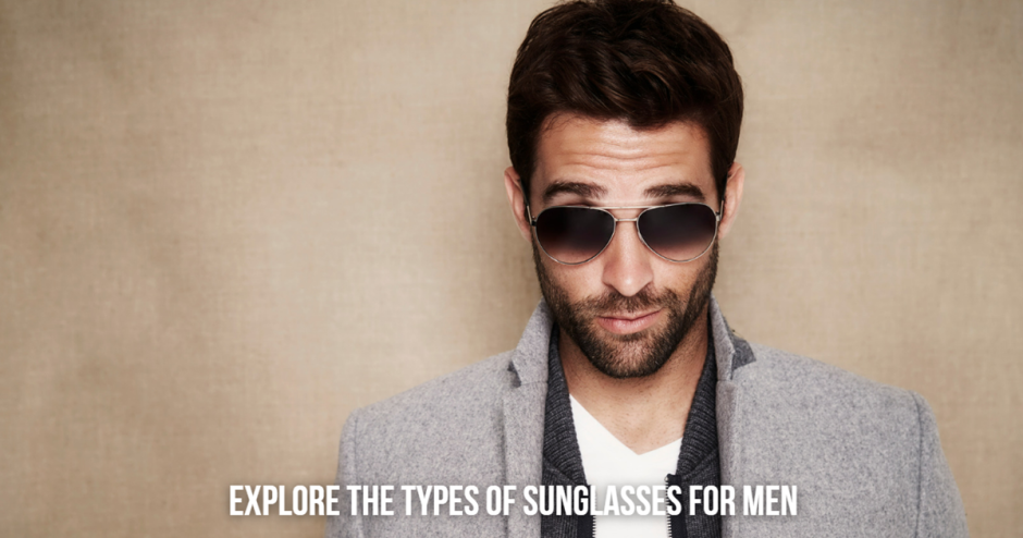 Exploring the Types of Sunglasses for Men—Which Style Matches You?