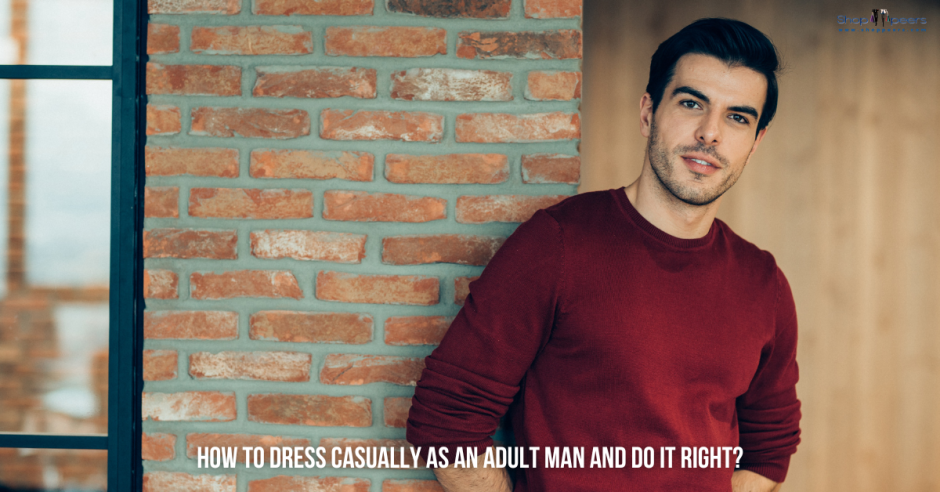 A Comprehensive Guide for Dressing Casually as an Adult Man