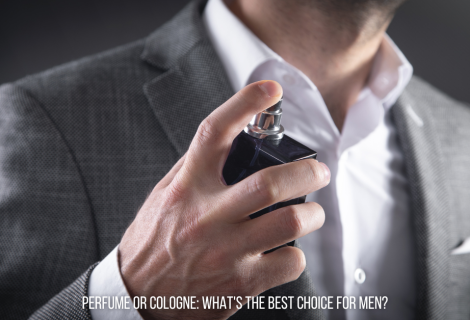 Perfume and Cologne: What's the Best Choice for Men?