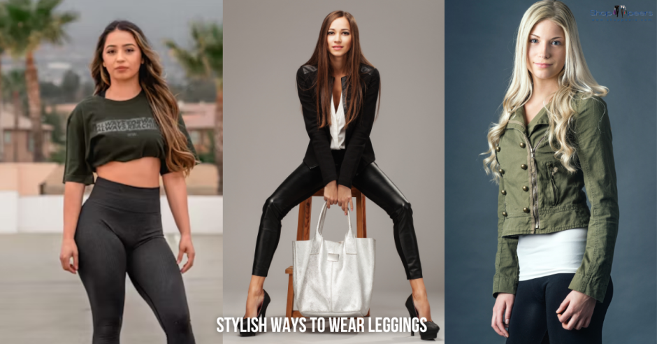 How to Make Leggings Fashionable and Classy: Stylish Ways to Wear Leggings