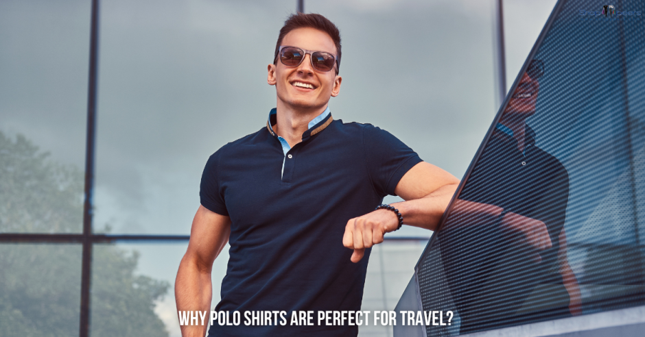 Polo Shirts as Travel Wear: The Ultimate Guide to Stylish and Versatile Outfits for Men