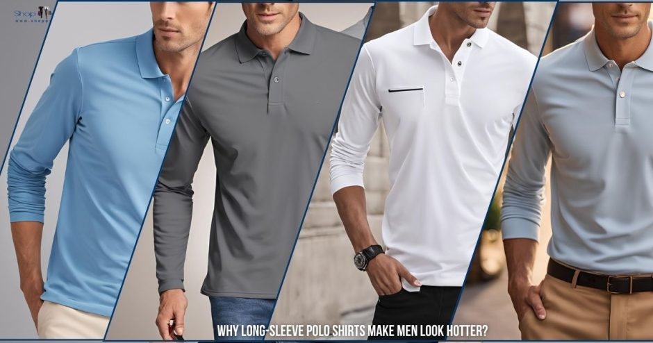 Why Long-Sleeve Polo Shirts Make Men Look Hotter: The Fashion Staple You Need to Try