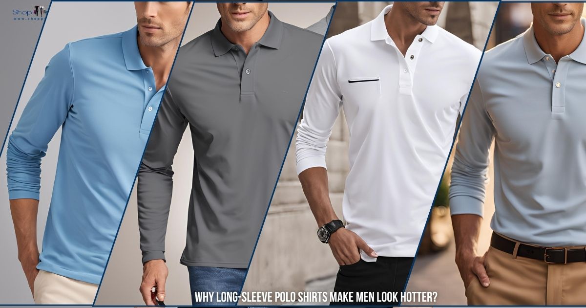 Why Long-Sleeve Polo Shirts Make Men Look Hotter: The Fashion Staple You Need to Try