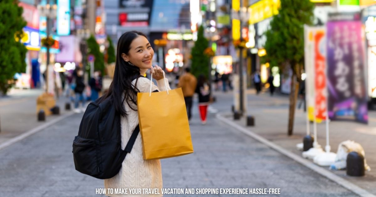 How to Make Your Travel Vacation and Shopping Experience Totally Hassle-Free